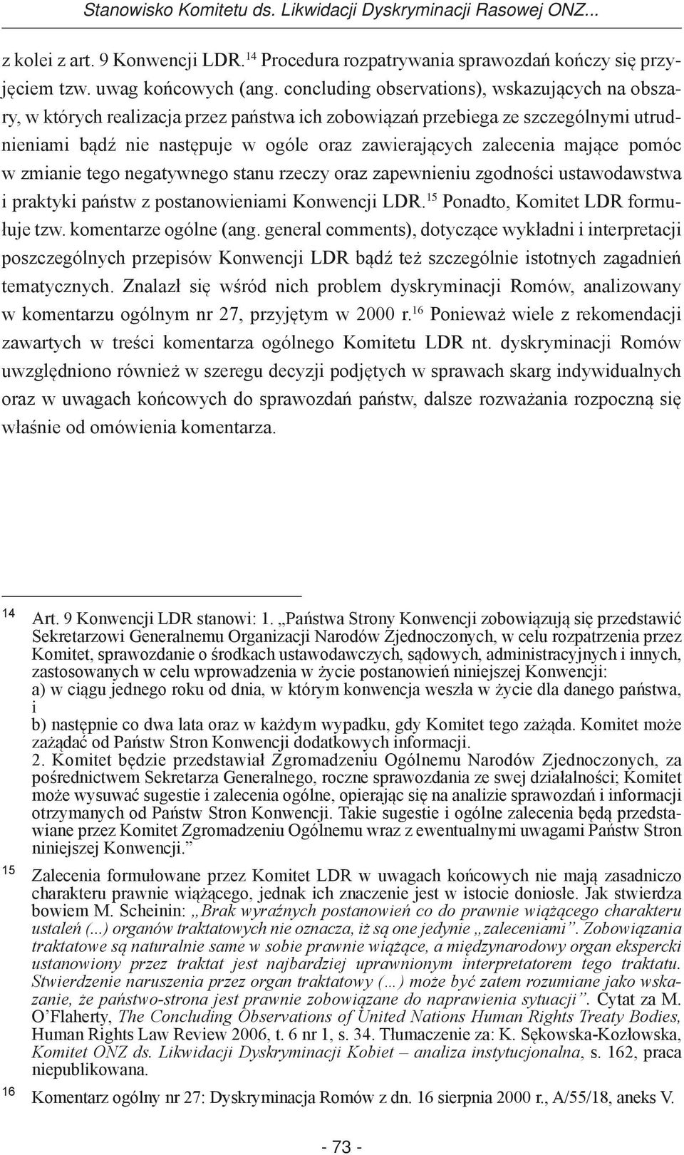 mające pomóc w zmianie tego negatywnego stanu rzeczy oraz zapewnieniu zgodności ustawodawstwa i praktyki państw z postanowieniami Konwencji LDR. 15 Ponadto, Komitet LDR formułuje tzw.