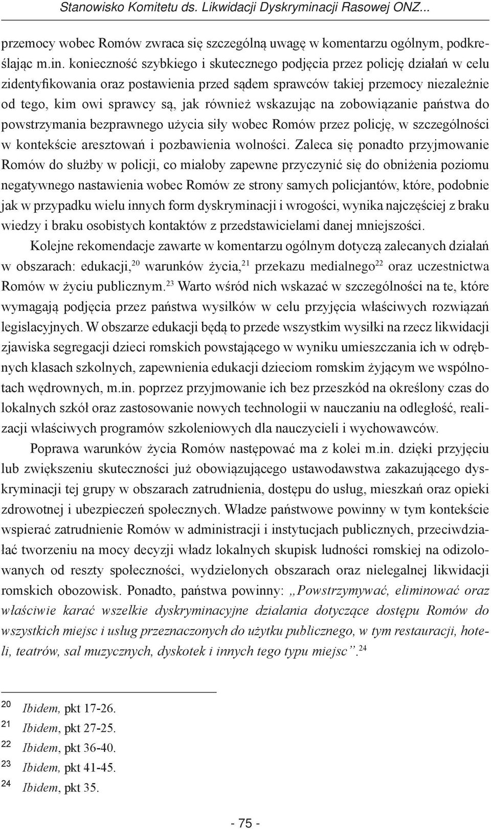 konieczność szybkiego i skutecznego podjęcia przez policję działań w celu zidentyfikowania oraz postawienia przed sądem sprawców takiej przemocy niezależnie od tego, kim owi sprawcy są, jak również