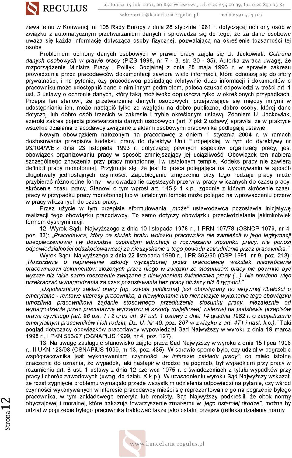 toŝsamości tej osoby. Problemem ochrony danych osobowych w prawie pracy zajęła się U. Jackowiak: Ochrona danych osobowych w prawie pracy (PiZS 1998, nr 7-8, str. 30-35).