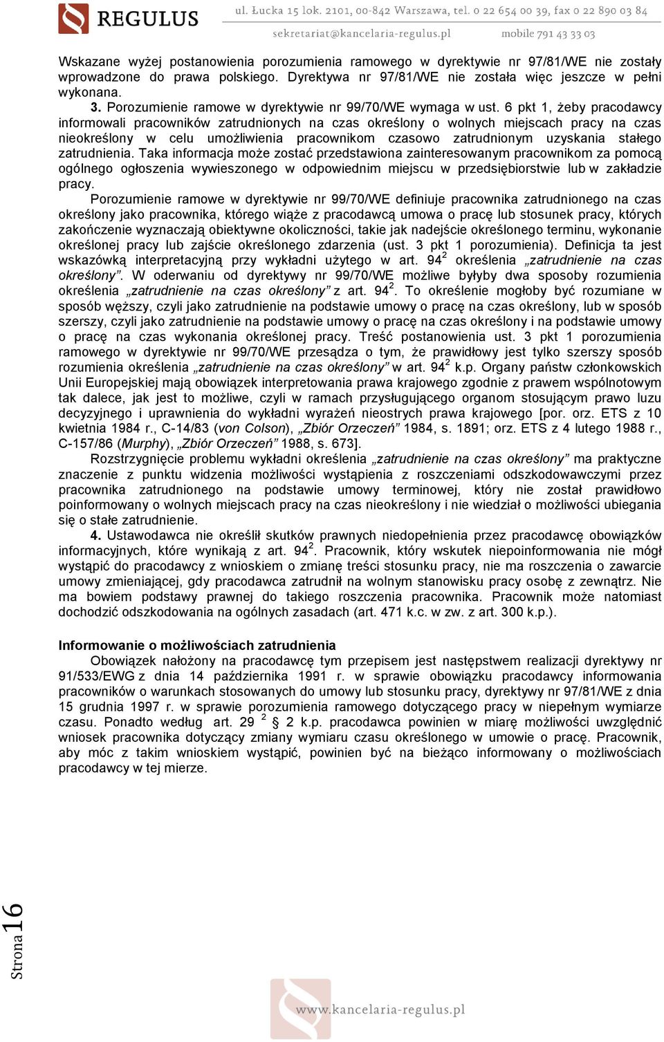 6 pkt 1, Ŝeby pracodawcy informowali pracowników zatrudnionych na czas określony o wolnych miejscach pracy na czas nieokreślony w celu umoŝliwienia pracownikom czasowo zatrudnionym uzyskania stałego