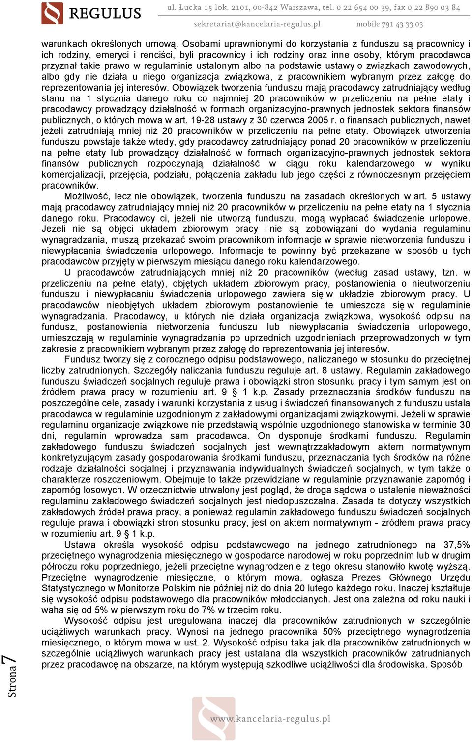 ustalonym albo na podstawie ustawy o związkach zawodowych, albo gdy nie działa u niego organizacja związkowa, z pracownikiem wybranym przez załogę do reprezentowania jej interesów.