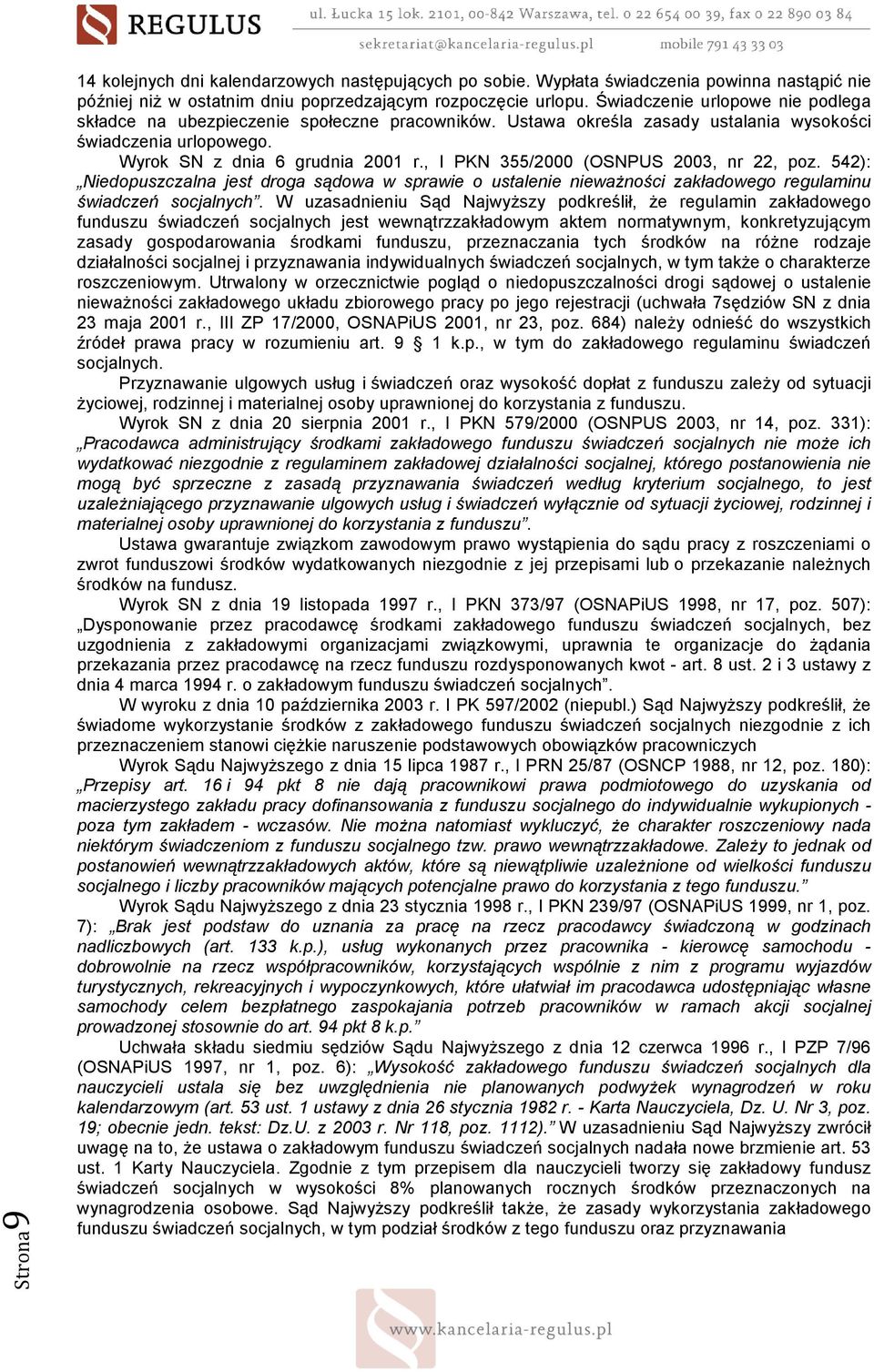 , I PKN 355/2000 (OSNPUS 2003, nr 22, poz. 542): Niedopuszczalna jest droga sądowa w sprawie o ustalenie niewaŝności zakładowego regulaminu świadczeń socjalnych.