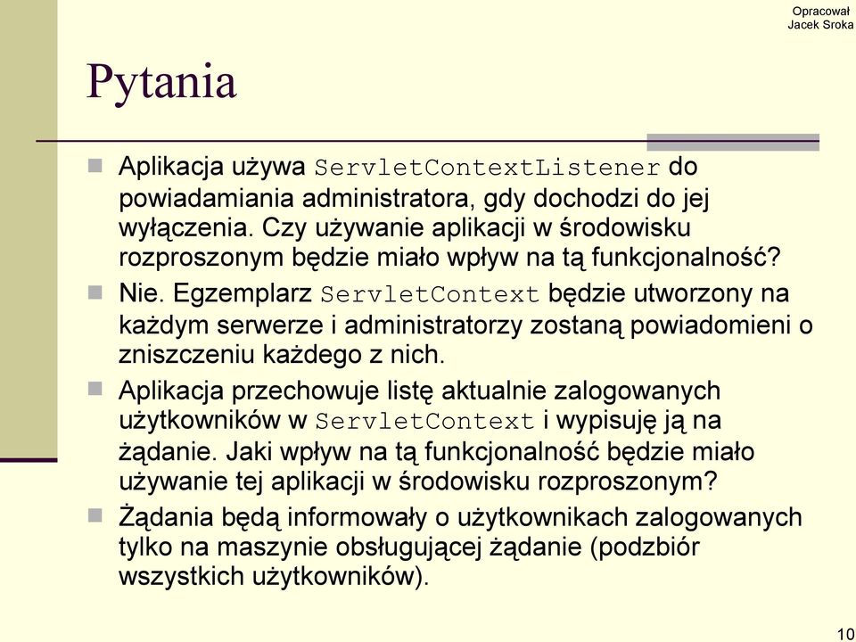 Egzemplarz ServletContext będzie utworzony na każdym serwerze i administratorzy zostaną powiadomieni o zniszczeniu każdego z nich.