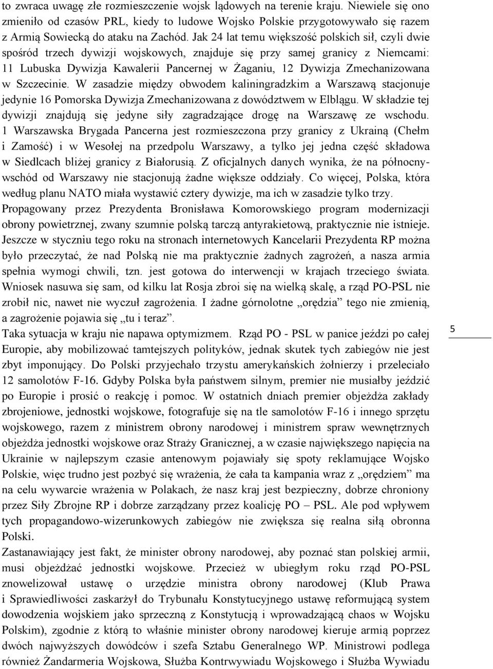 Jak 24 lat temu większość polskich sił, czyli dwie spośród trzech dywizji wojskowych, znajduje się przy samej granicy z Niemcami: 11 Lubuska Dywizja Kawalerii Pancernej w Żaganiu, 12 Dywizja