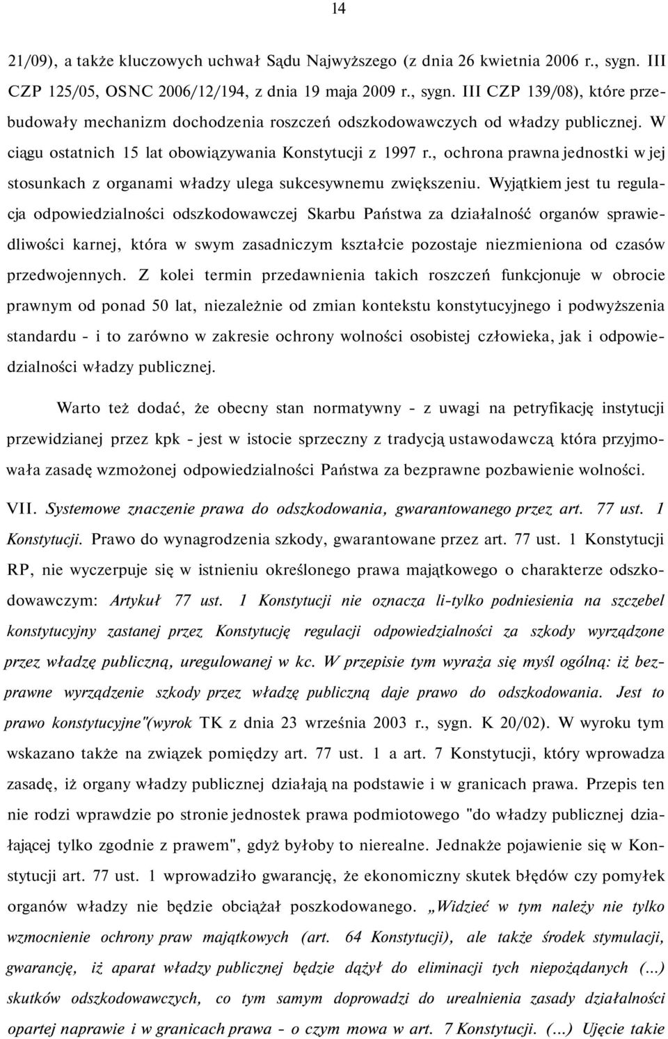 Wyjątkiem jest tu regulacja odpowiedzialności odszkodowawczej Skarbu Państwa za działalność organów sprawiedliwości karnej, która w swym zasadniczym kształcie pozostaje niezmieniona od czasów