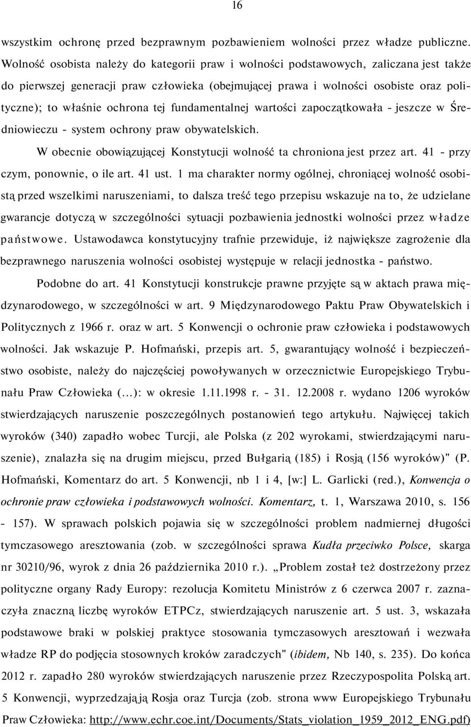 ochrona tej fundamentalnej wartości zapoczątkowała - jeszcze w Średniowieczu - system ochrony praw obywatelskich. W obecnie obowiązującej Konstytucji wolność ta chroniona jest przez art.