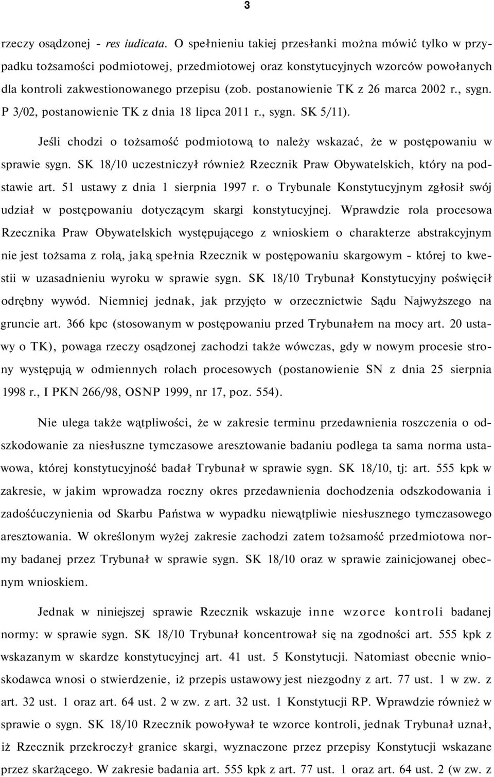 postanowienie TK z 26 marca 2002 r., sygn. P 3/02, postanowienie TK z dnia 18 lipca 2011 r., sygn. SK 5/11). Jeśli chodzi o tożsamość podmiotową to należy wskazać, że w postępowaniu w sprawie sygn.