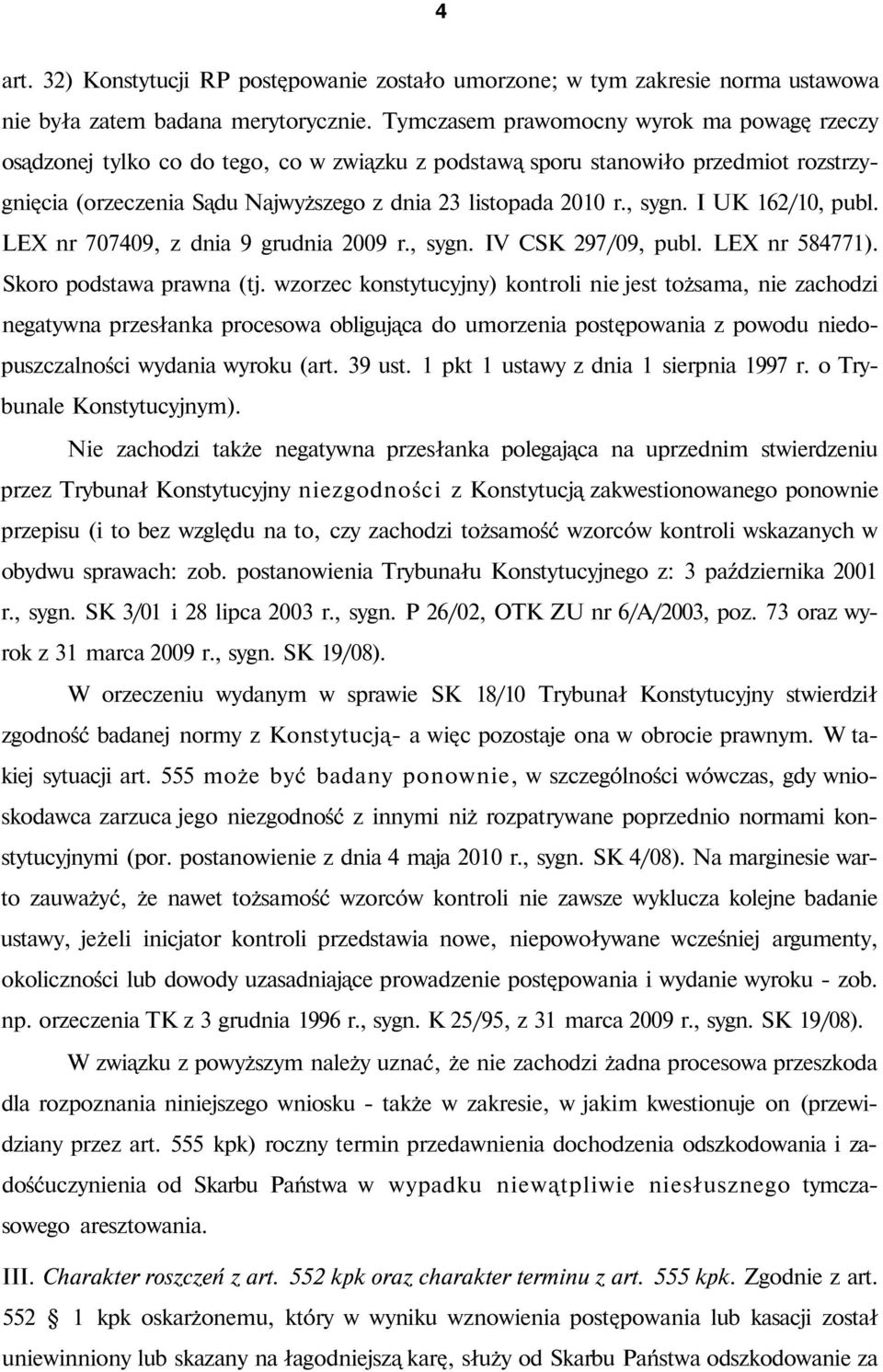 , sygn. I UK 162/10, publ. LEX nr 707409, z dnia 9 grudnia 2009 r., sygn. IV CSK 297/09, publ. LEX nr 584771). Skoro podstawa prawna (tj.