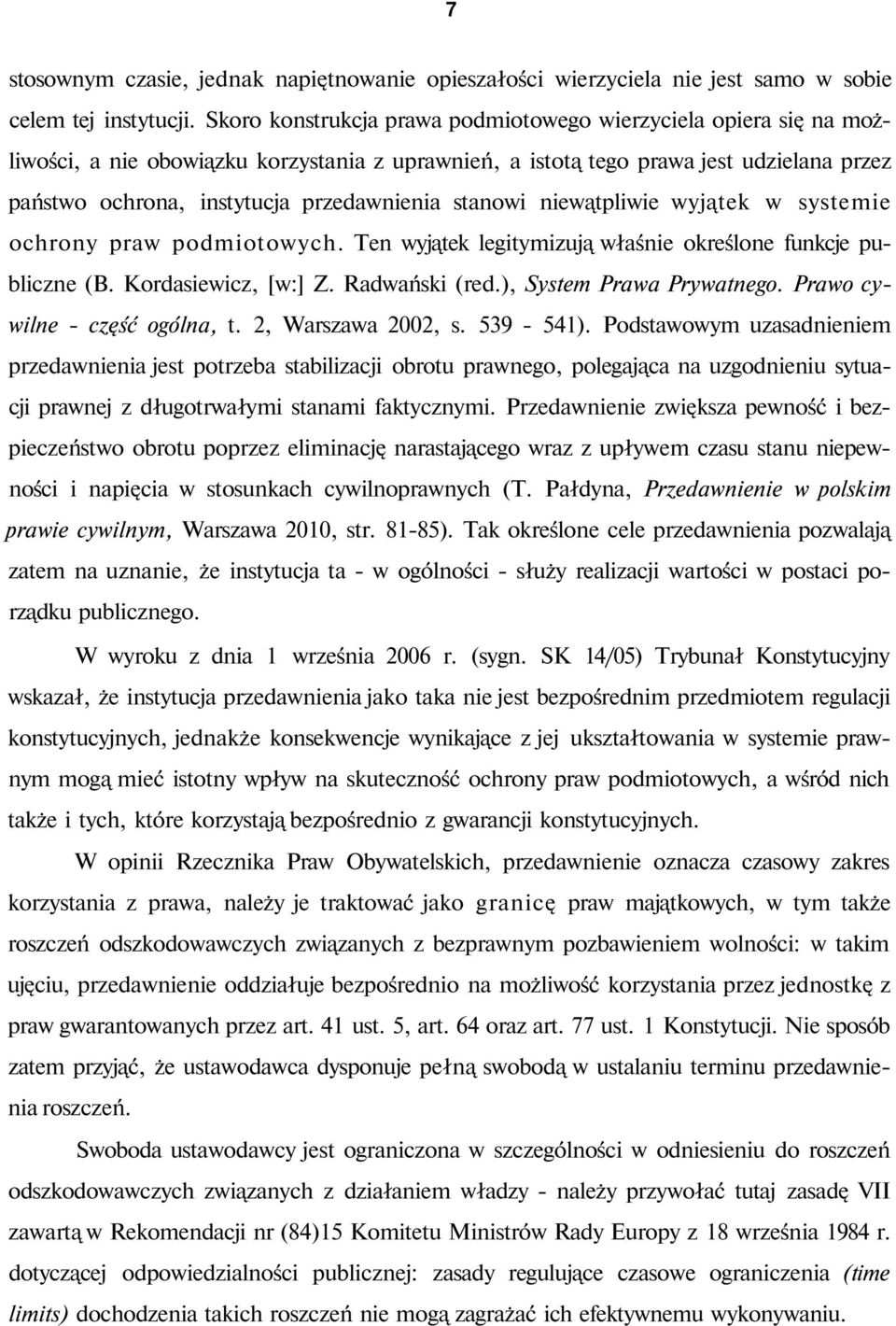 stanowi niewątpliwie wyjątek w systemie ochrony praw podmiotowych. Ten wyjątek legitymizują właśnie określone funkcje publiczne (B. Kordasiewicz, [w:] Z. Radwański (red.), System Prawa Prywatnego.