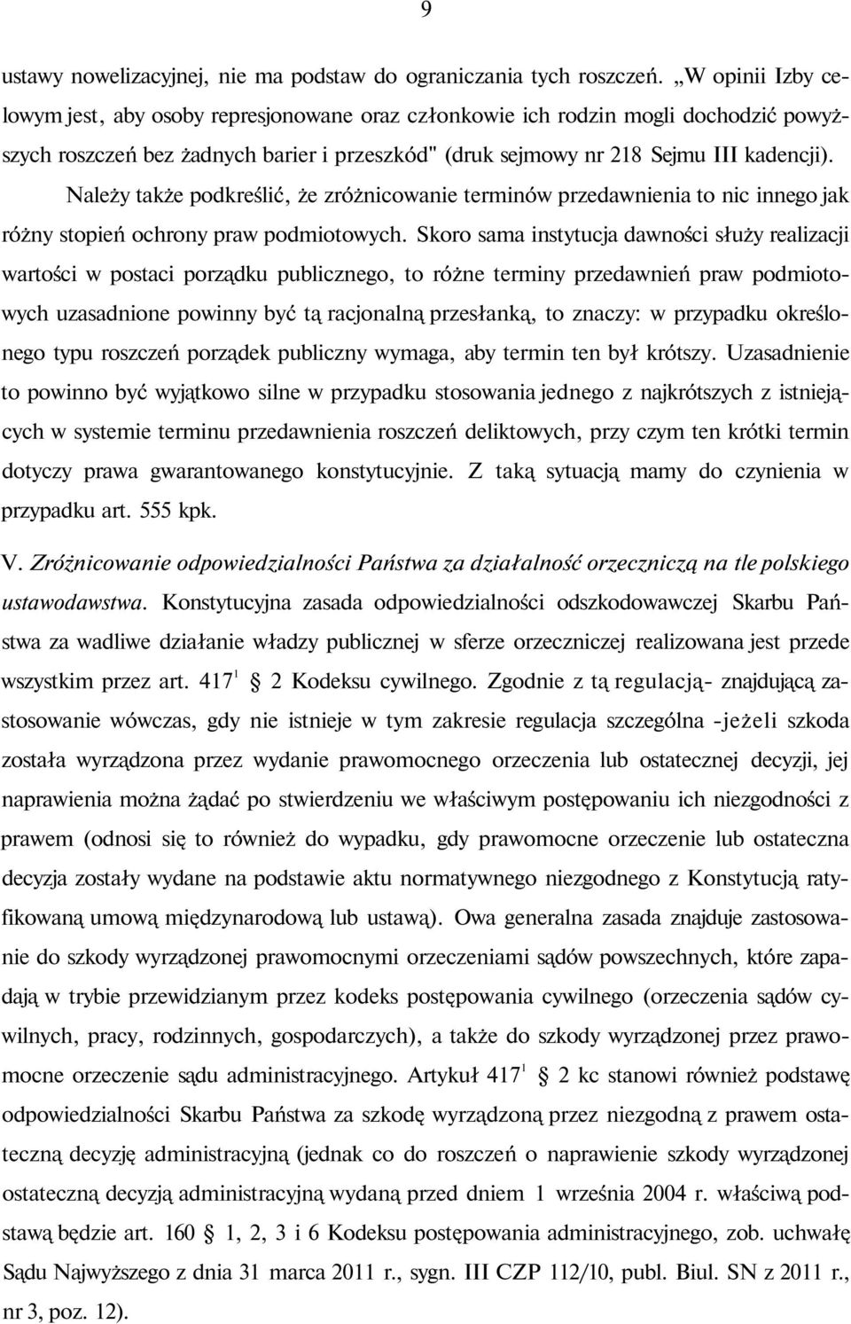 Należy także podkreślić, że zróżnicowanie terminów przedawnienia to nic innego jak różny stopień ochrony praw podmiotowych.