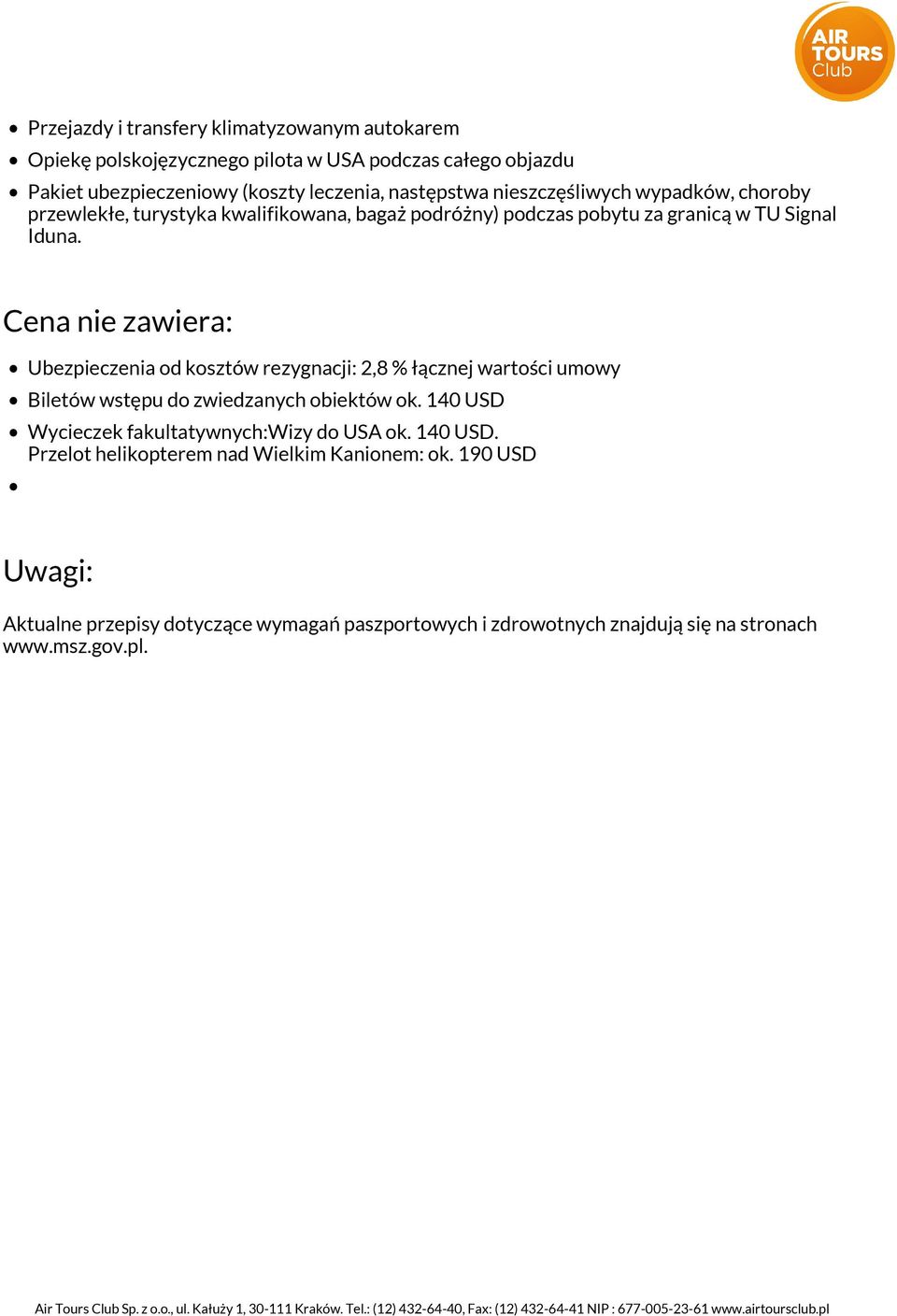 Cena nie zawiera: Ubezpieczenia od kosztów rezygnacji: 2,8 % łącznej wartości umowy Biletów wstępu do zwiedzanych obiektów ok.