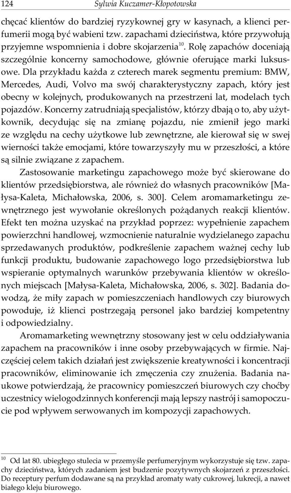 Dla przyk³adu ka da z czterech marek segmentu premium: BMW, Mercedes, Audi, Volvo ma swój charakterystyczny zapach, który jest obecny w kolejnych, produkowanych na przestrzeni lat, modelach tych