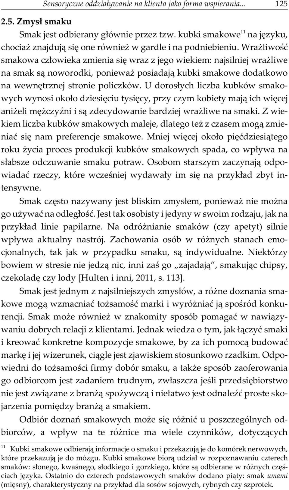 Wra liwoœæ smakowa cz³owieka zmienia siê wraz z jego wiekiem: najsilniej wra liwe na smak s¹ noworodki, poniewa posiadaj¹ kubki smakowe dodatkowo na wewnêtrznej stronie policzków.