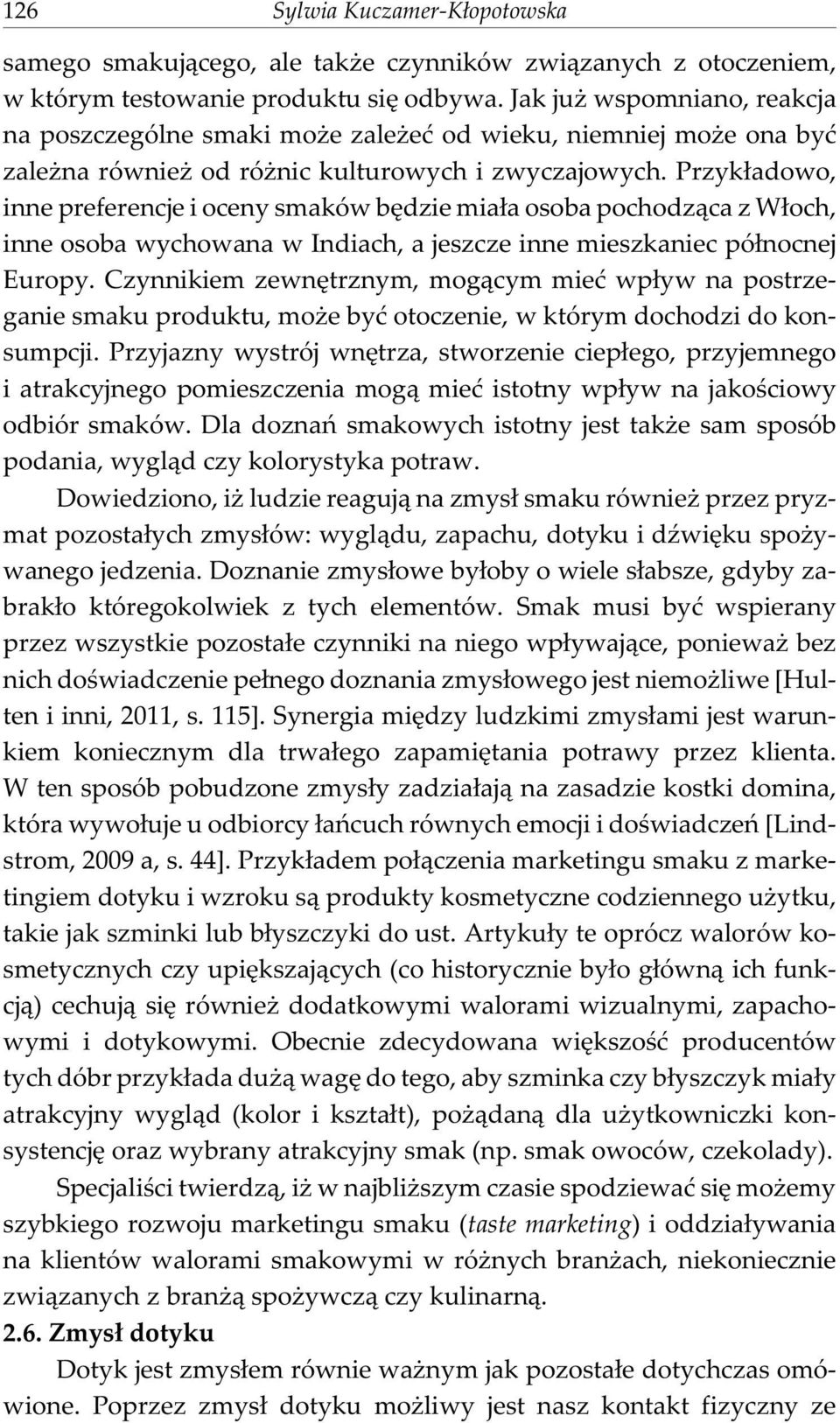 Przyk³adowo, inne preferencje i oceny smaków bêdzie mia³a osoba pochodz¹ca z W³och, inne osoba wychowana w Indiach, a jeszcze inne mieszkaniec pó³nocnej Europy.