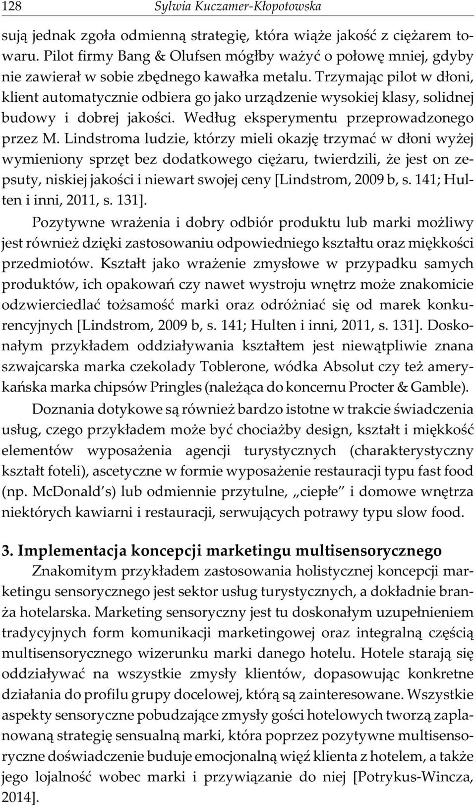 Trzymaj¹c pilot w d³oni, klient automatycznie odbiera go jako urz¹dzenie wysokiej klasy, solidnej budowy i dobrej jakoœci. Wed³ug eksperymentu przeprowadzonego przez M.