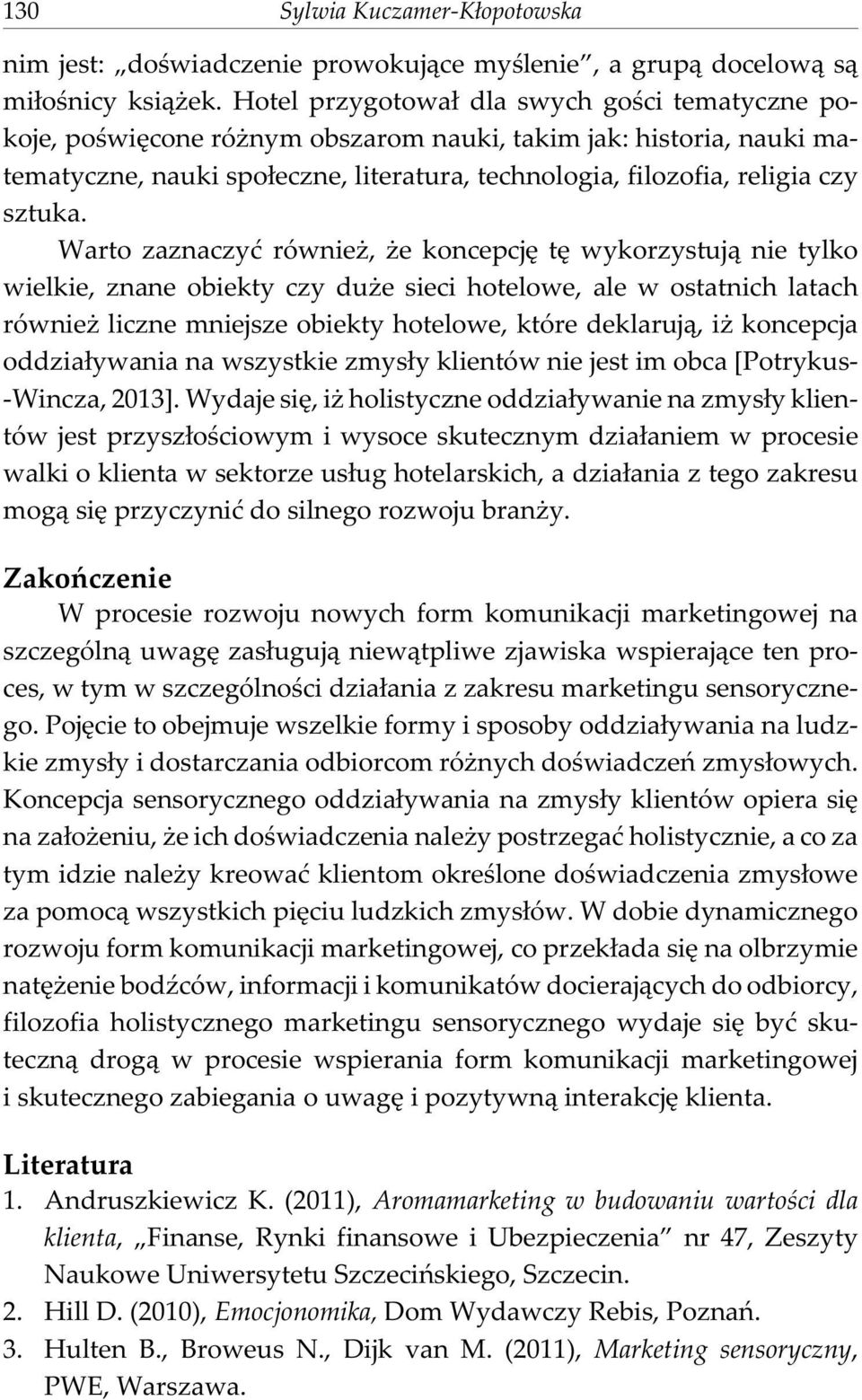 Warto zaznaczyæ równie, e koncepcjê tê wykorzystuj¹ nie tylko wielkie, znane obiekty czy du e sieci hotelowe, ale w ostatnich latach równie liczne mniejsze obiekty hotelowe, które deklaruj¹, i