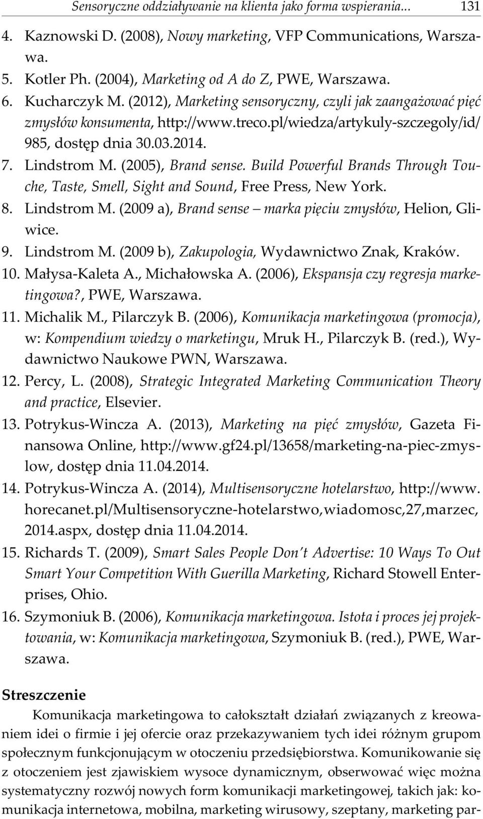 (2005), Brand sense. Build Powerful Brands Through Touche, Taste, Smell, Sight and Sound, Free Press, New York. 8. Lindstrom M. (2009 a), Brand sense marka piêciu zmys³ów, Helion, Gliwice. 9.