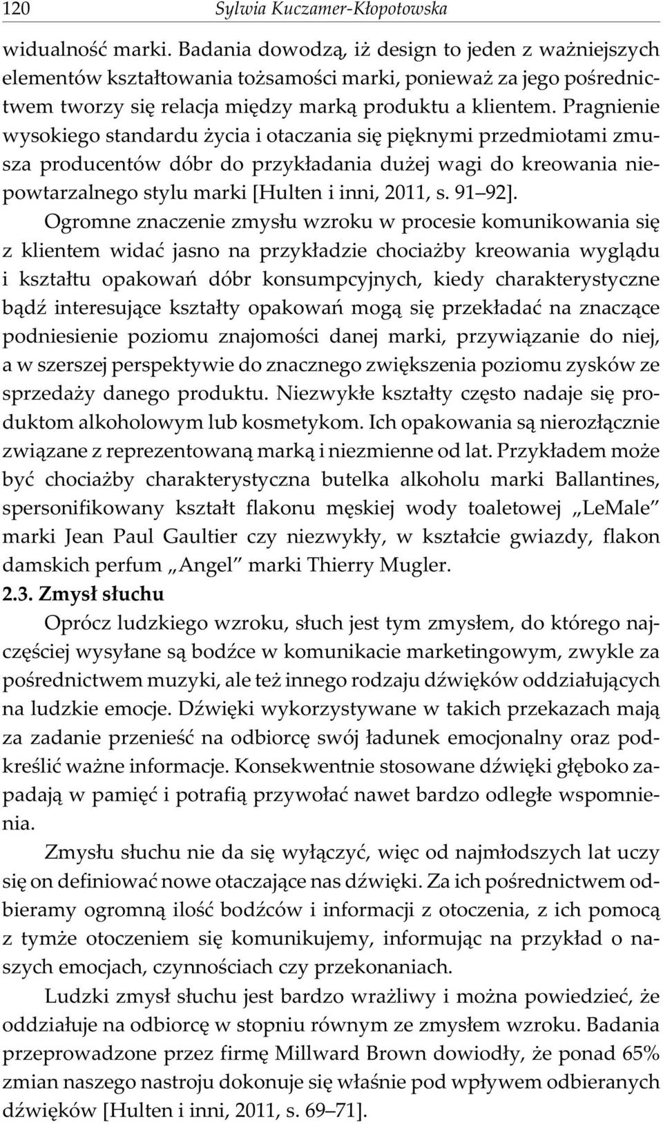 Pragnienie wysokiego standardu ycia i otaczania siê piêknymi przedmiotami zmusza producentów dóbr do przyk³adania du ej wagi do kreowania niepowtarzalnego stylu marki [Hulten i inni, 2011, s. 91 92].