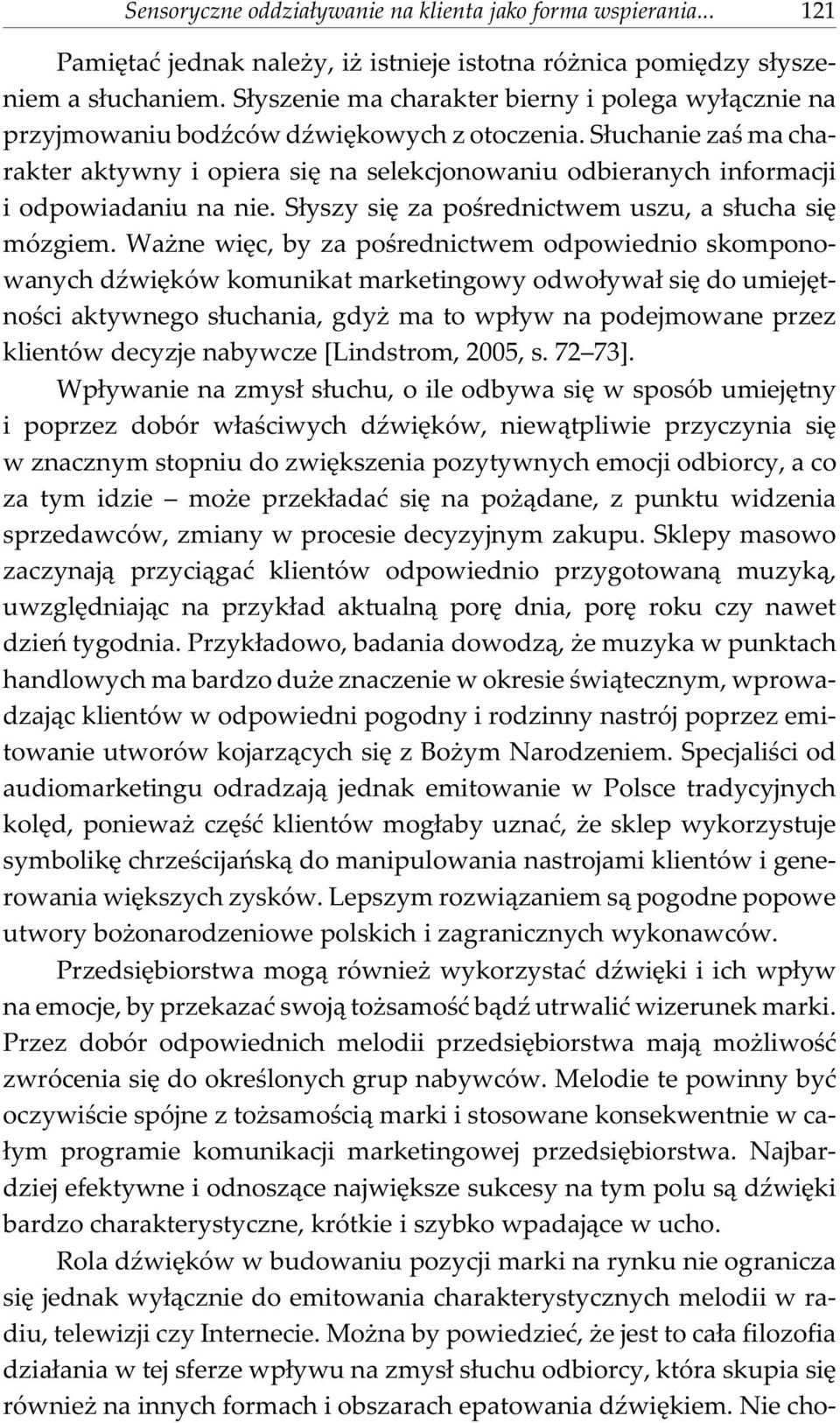 S³uchanie zaœ ma charakter aktywny i opiera siê na selekcjonowaniu odbieranych informacji i odpowiadaniu na nie. S³yszy siê za poœrednictwem uszu, a s³ucha siê mózgiem.