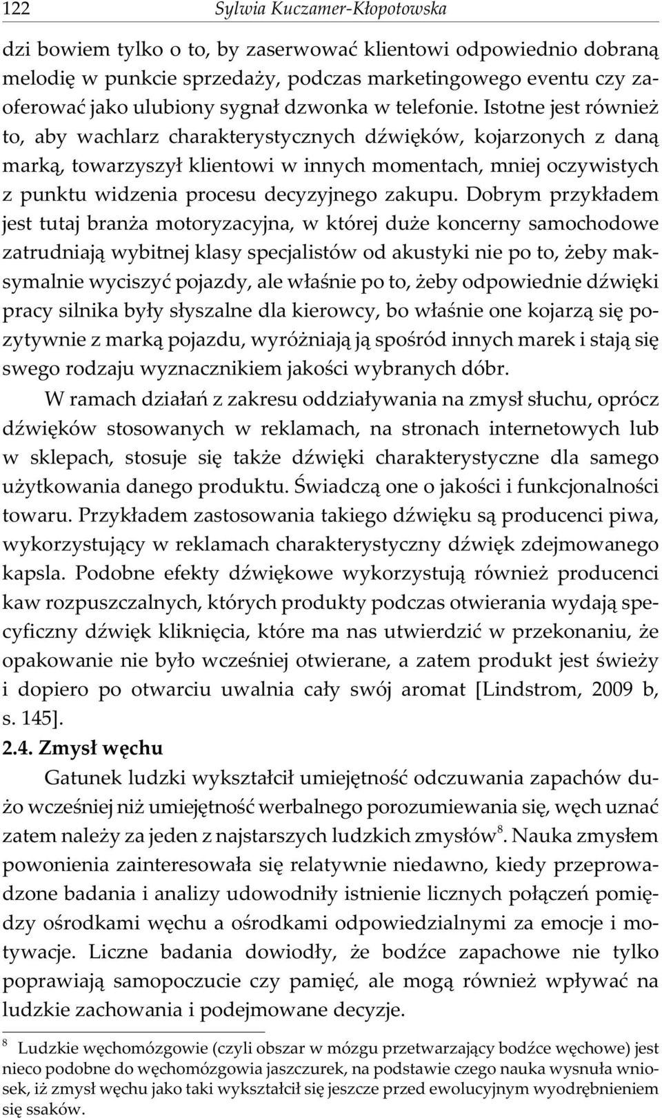 Istotne jest równie to, aby wachlarz charakterystycznych dÿwiêków, kojarzonych z dan¹ mark¹, towarzyszy³ klientowi w innych momentach, mniej oczywistych z punktu widzenia procesu decyzyjnego zakupu.