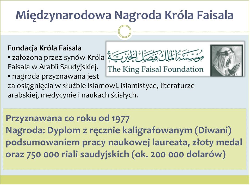 nagroda przyznawana jest za osiągnięcia w służbie islamowi, islamistyce, literaturze arabskiej, medycynie