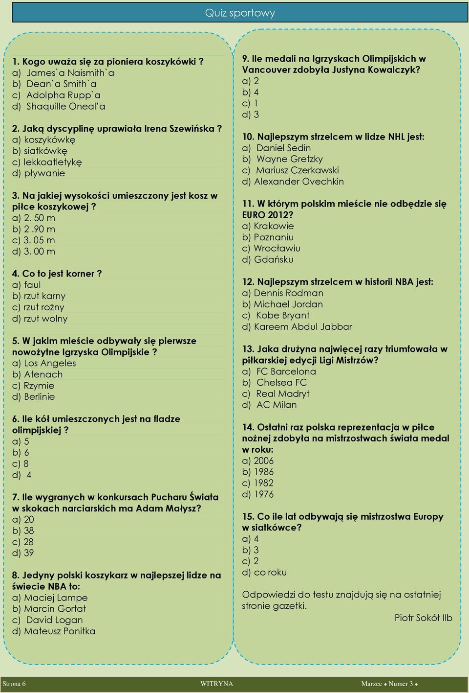 a) faul b) rzut karny c) rzut rożny d) rzut wolny 5. W jakim mieście odbywały się pierwsze nowożytne Igrzyska Olimpijskie? a) Los Angeles b) Atenach c) Rzymie d) Berlinie 6.