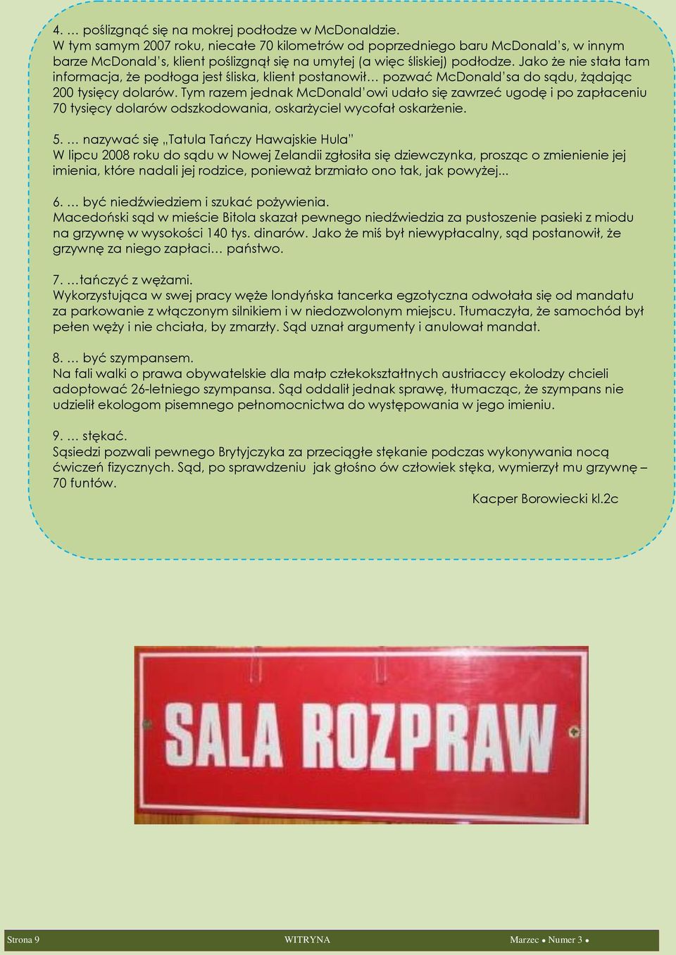 Jako że nie stała tam informacja, że podłoga jest śliska, klient postanowił pozwać McDonald sa do sądu, żądając 200 tysięcy dolarów.