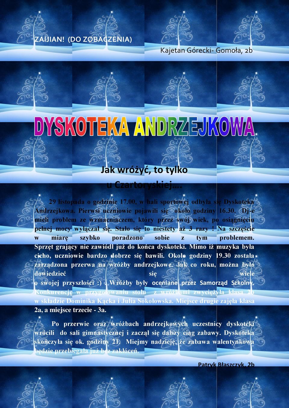 Na szczęście w miarę szybko poradzono sobie z tym problemem. Sprzęt grający nie zawiódł już do końca dyskoteki. Mimo iż muzyka była cicho, uczniowie bardzo dobrze się bawili. Około godziny 19.