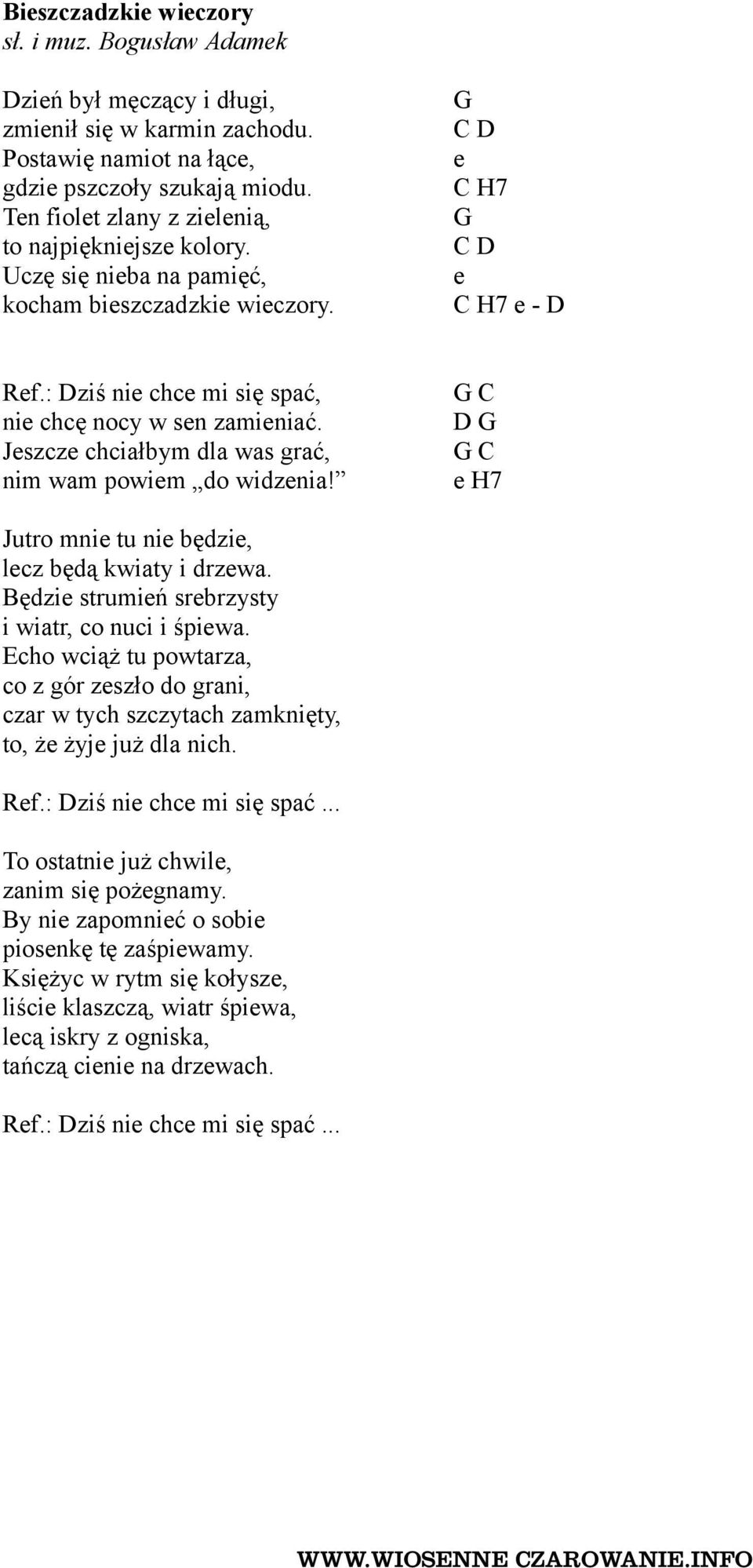 : Dziś nie chce mi się spać, G C nie chcę nocy w sen zamieniać. D G Jeszcze chciałbym dla was grać, G C nim wam powiem do widzenia! e H7 Jutro mnie tu nie będzie, lecz będą kwiaty i drzewa.