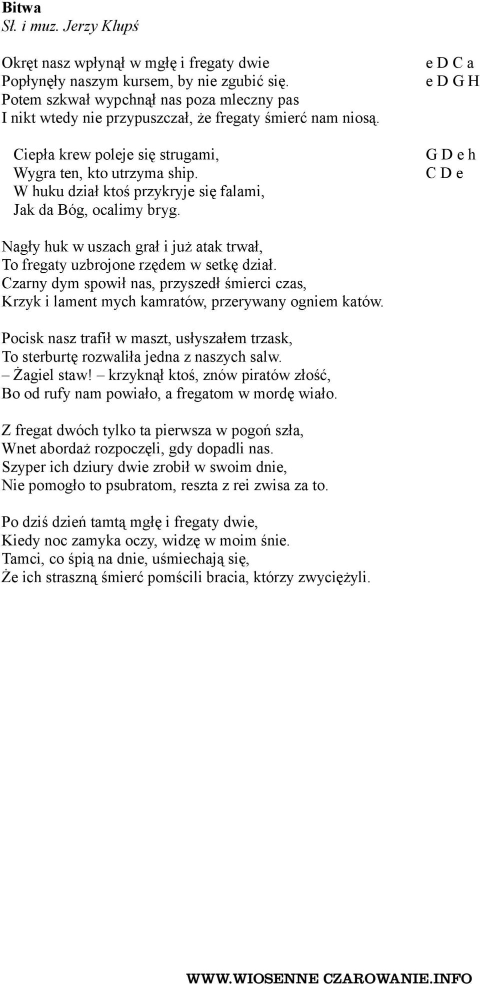 W huku dział ktoś przykryje się falami, Jak da Bóg, ocalimy bryg. e D C a e D G H G D e h C D e Nagły huk w uszach grał i już atak trwał, To fregaty uzbrojone rzędem w setkę dział.