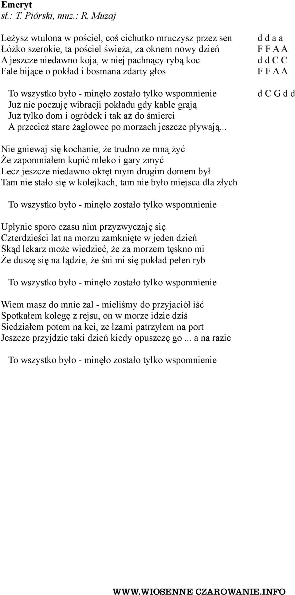 zdarty głos To wszystko było - minęło zostało tylko wspomnienie Już nie poczuję wibracji pokładu gdy kable grają Już tylko dom i ogródek i tak aż do śmierci A przecież stare żaglowce po morzach