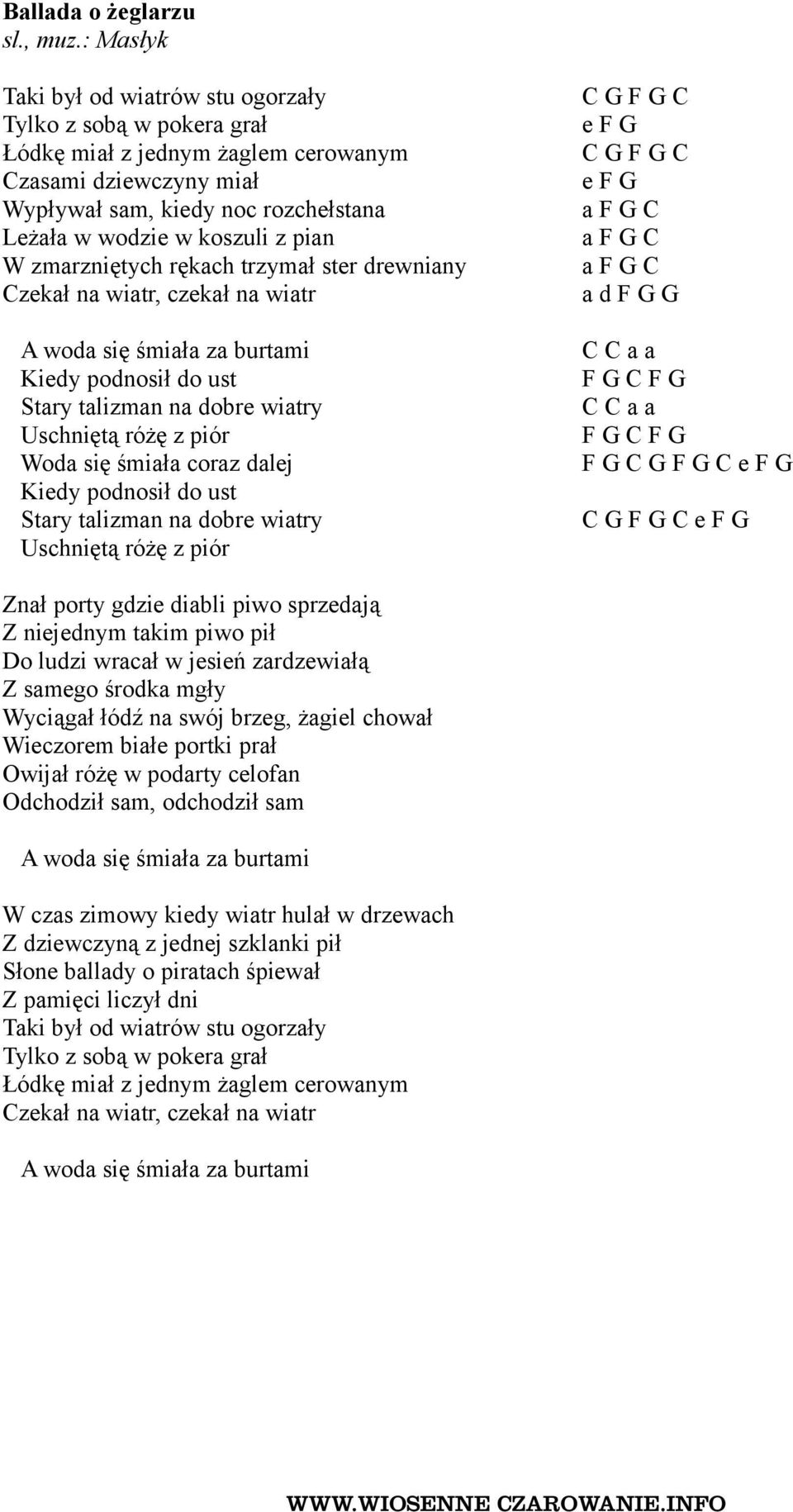 W zmarzniętych rękach trzymał ster drewniany Czekał na wiatr, czekał na wiatr A woda się śmiała za burtami Kiedy podnosił do ust Stary talizman na dobre wiatry Uschniętą różę z piór Woda się śmiała