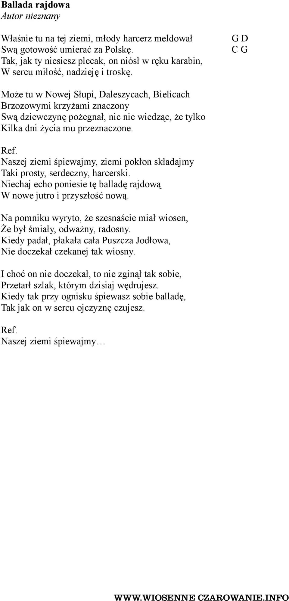 Naszej ziemi śpiewajmy, ziemi pokłon składajmy Taki prosty, serdeczny, harcerski. Niechaj echo poniesie tę balladę rajdową W nowe jutro i przyszłość nową.