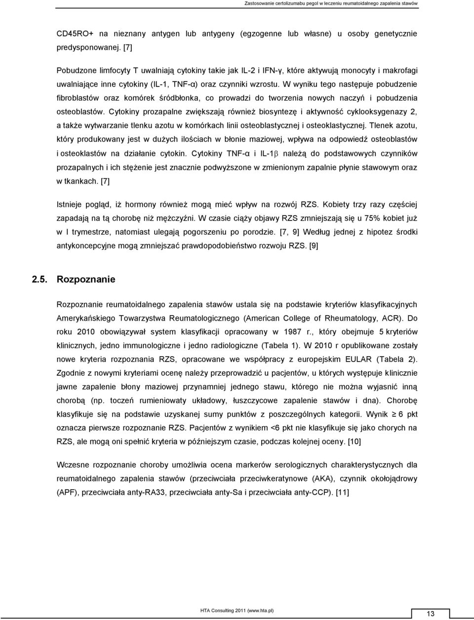 W wyniku tego następuje pobudzenie fibroblastów oraz komórek śródbłonka, co prowadzi do tworzenia nowych naczyń i pobudzenia osteoblastów.