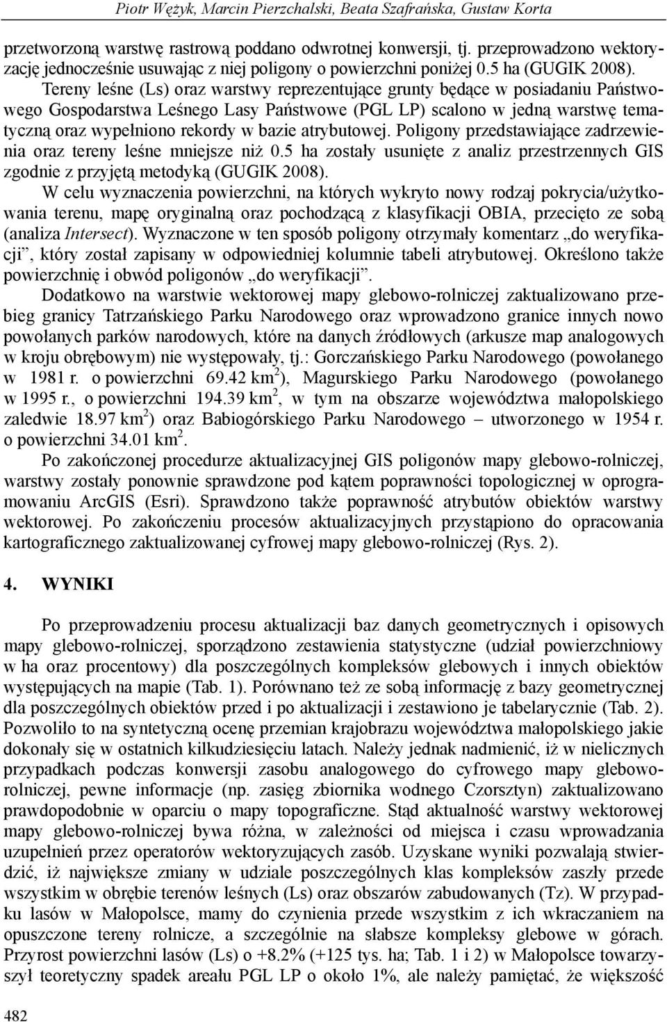 Tereny leśne (Ls) oraz warstwy reprezentujące grunty będące w posiadaniu Państwowego Gospodarstwa Leśnego Lasy Państwowe (PGL LP) scalono w jedną warstwę tematyczną oraz wypełniono rekordy w bazie