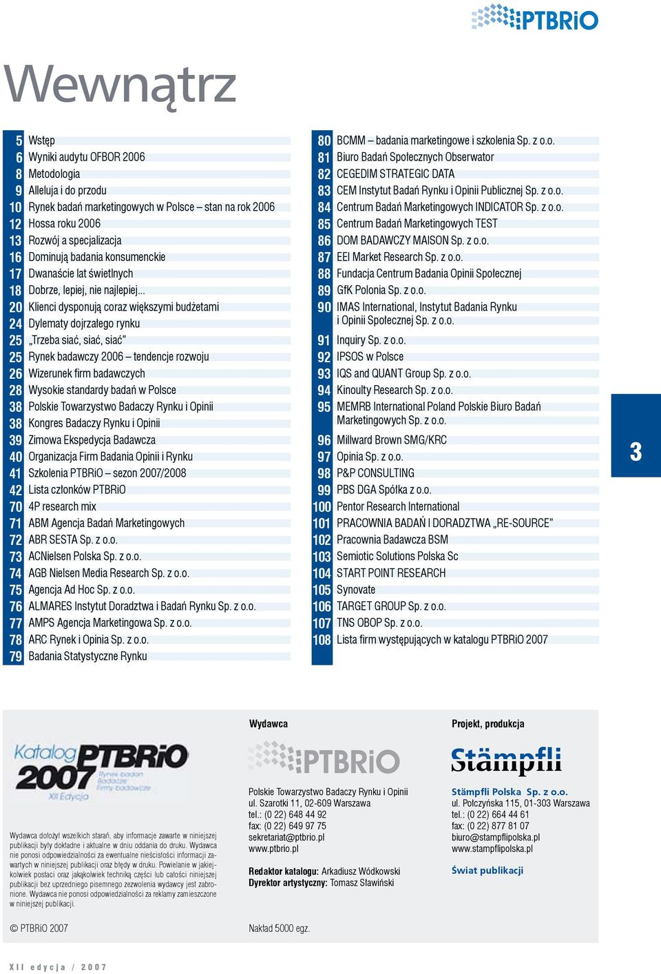 .. 20 Klienci dysponują coraz większymi budżetami 24 Dylematy dojrzałego rynku 25 Trzeba siać, siać, siać 25 Rynek badawczy 2006 tendencje rozwoju 26 Wizerunek firm badawczych 28 Wysokie standardy
