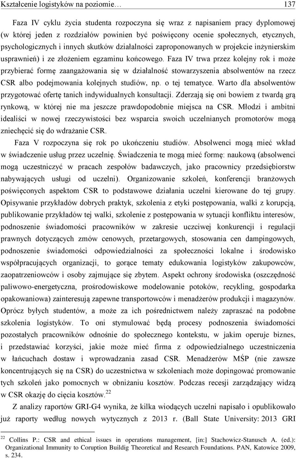 Faza IV trwa przez kolejny rok i może przybierać formę zaangażowania się w działalność stowarzyszenia absolwentów na rzecz CSR albo podejmowania kolejnych studiów, np. o tej tematyce.