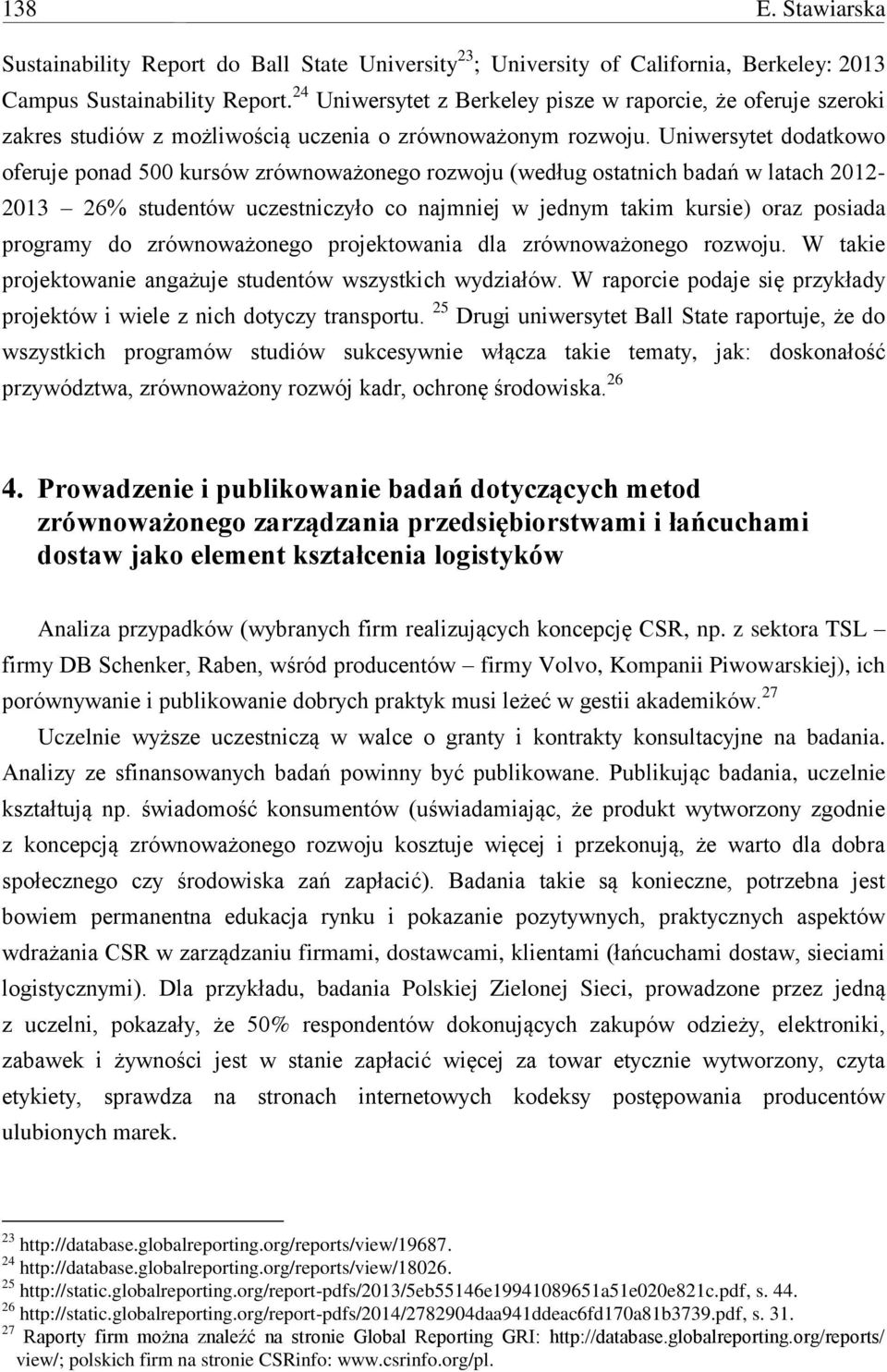 Uniwersytet dodatkowo oferuje ponad 500 kursów zrównoważonego rozwoju (według ostatnich badań w latach 2012-2013 26% studentów uczestniczyło co najmniej w jednym takim kursie) oraz posiada programy