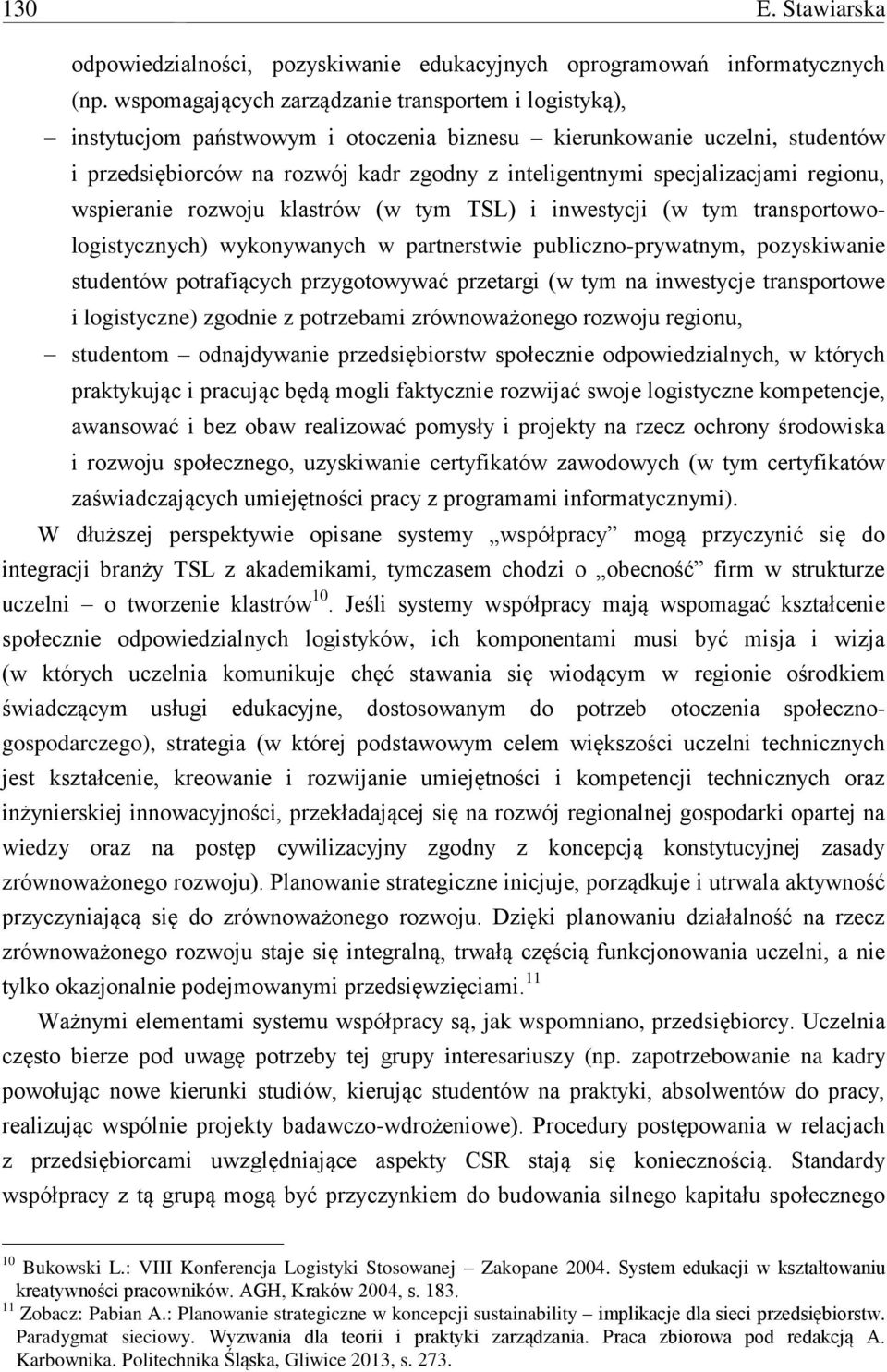 specjalizacjami regionu, wspieranie rozwoju klastrów (w tym TSL) i inwestycji (w tym transportowo- logistycznych) wykonywanych w partnerstwie publiczno-prywatnym, pozyskiwanie studentów potrafiących