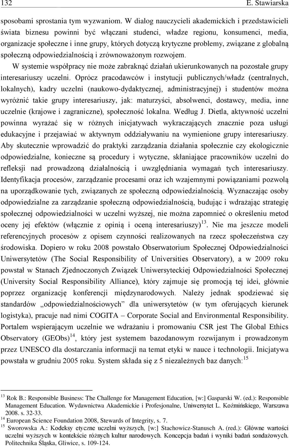 problemy, związane z globalną społeczną odpowiedzialnością i zrównoważonym rozwojem. W systemie współpracy nie może zabraknąć działań ukierunkowanych na pozostałe grupy interesariuszy uczelni.