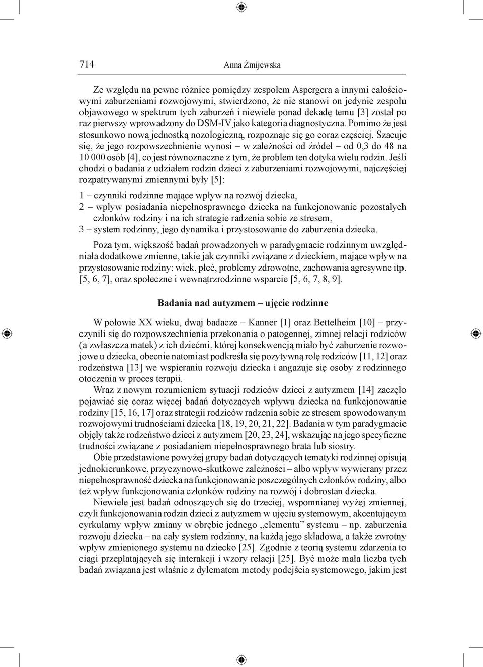 Szacuje się, że jego rozpowszechnienie wynosi w zależności od źródeł od 0,3 do 48 na 10 000 osób [4], co jest równoznaczne z tym, że problem ten dotyka wielu rodzin.