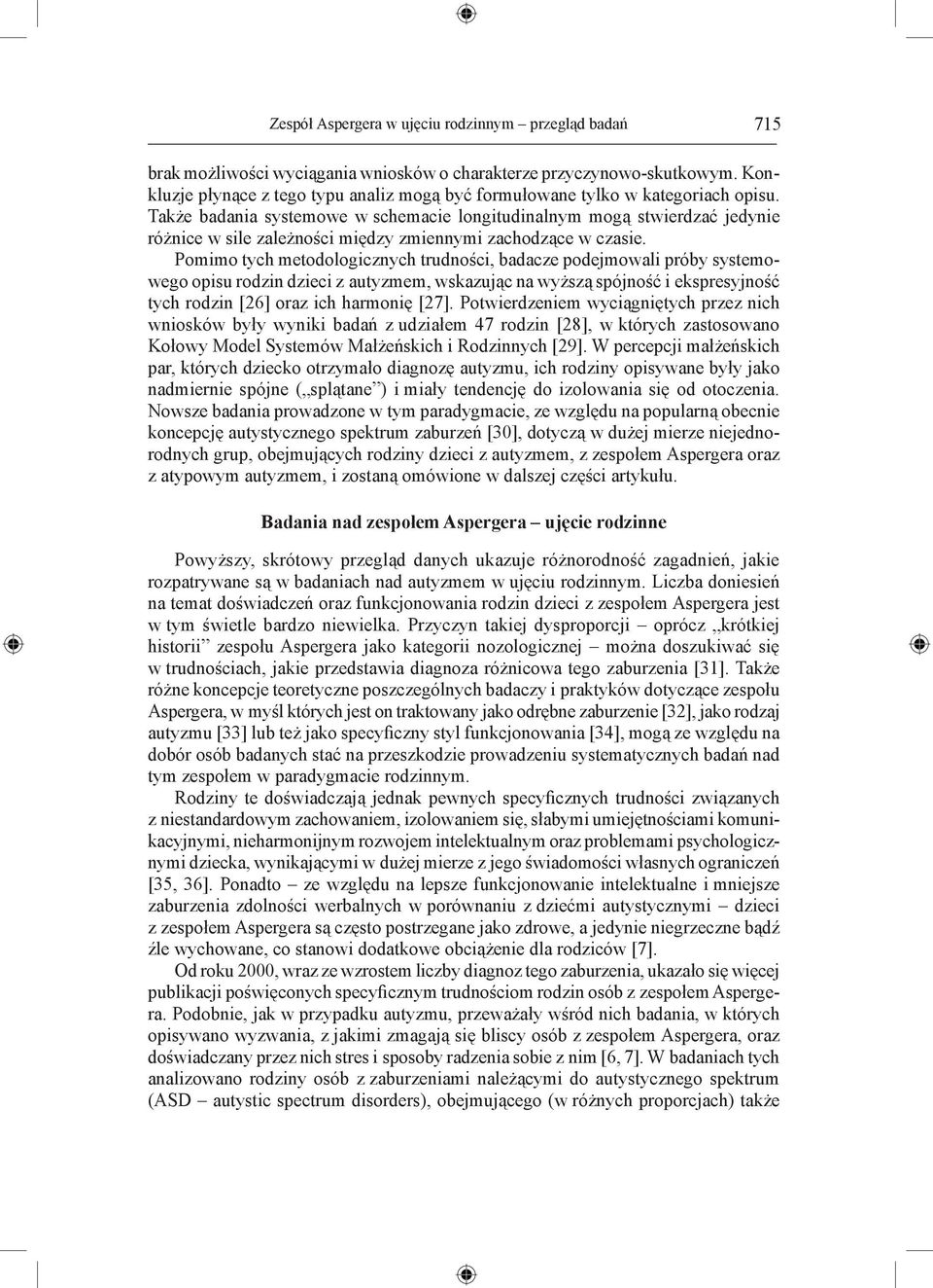 Także badania systemowe w schemacie longitudinalnym mogą stwierdzać jedynie różnice w sile zależności między zmiennymi zachodzące w czasie.