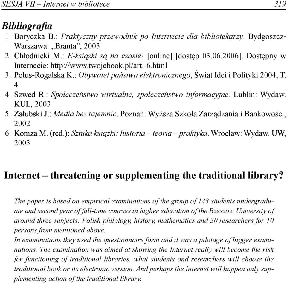 : Społeczeństwo wirtualne, społeczeństwo informacyjne. Lublin: Wydaw. KUL, 2003 5. Załubski J.: Media bez tajemnic. Poznań: Wyższa Szkoła Zarządzania i Bankowości, 2002 6. Komza M. (red.