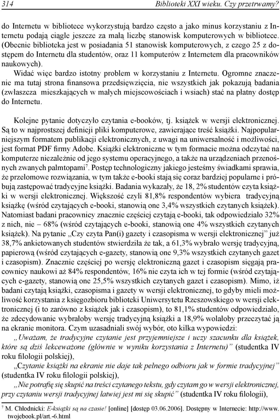 (Obecnie biblioteka jest w posiadania 51 stanowisk komputerowych, z czego 25 z dostępem do Internetu dla studentów, oraz 11 komputerów z Internetem dla pracowników naukowych).