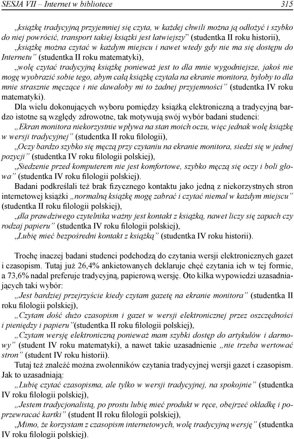 wygodniejsze, jakoś nie mogę wyobrazić sobie tego, abym całą książkę czytała na ekranie monitora, byłoby to dla mnie strasznie męczące i nie dawałoby mi to żadnej przyjemności (studentka IV roku