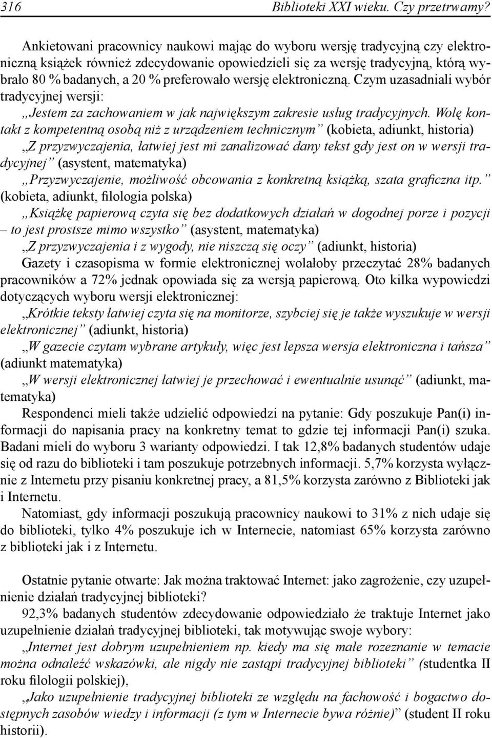 wersję elektroniczną. Czym uzasadniali wybór tradycyjnej wersji: Jestem za zachowaniem w jak największym zakresie usług tradycyjnych.