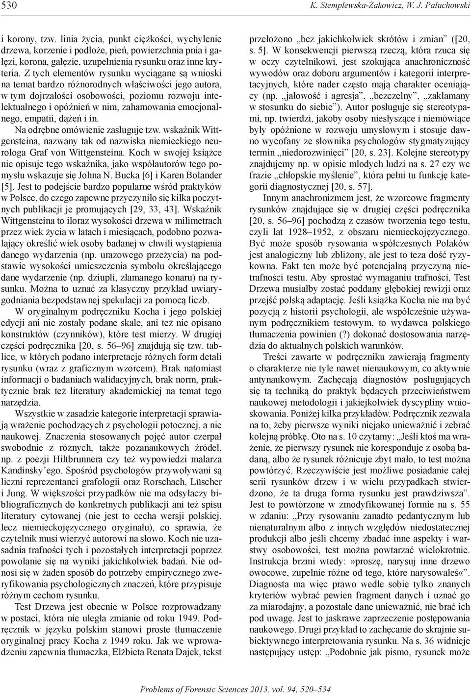 Z tych elementów rysunku wyciągane są wnioski na temat bardzo różnorodnych właściwości jego autora, w tym dojrzałości osobowości, poziomu rozwoju intelektualnego i opóźnień w nim, zahamowania