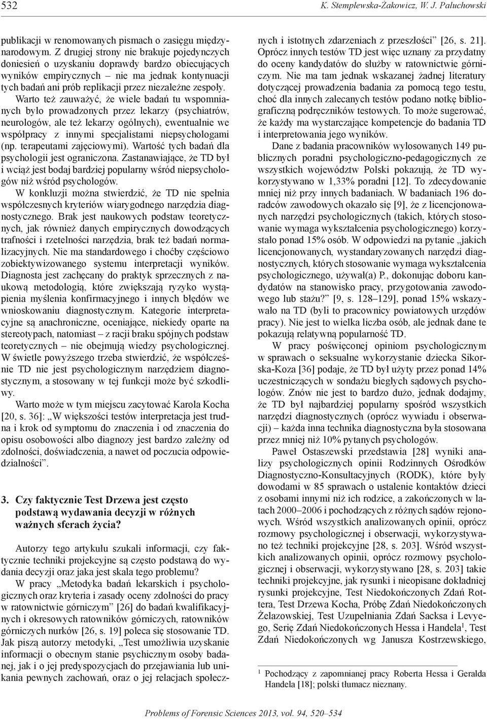 Warto też zauważyć, że wiele badań tu wspomnianych było prowadzonych przez lekarzy (psychiatrów, neurologów, ale też lekarzy ogólnych), ewentualnie we współpracy z innymi specjalistami