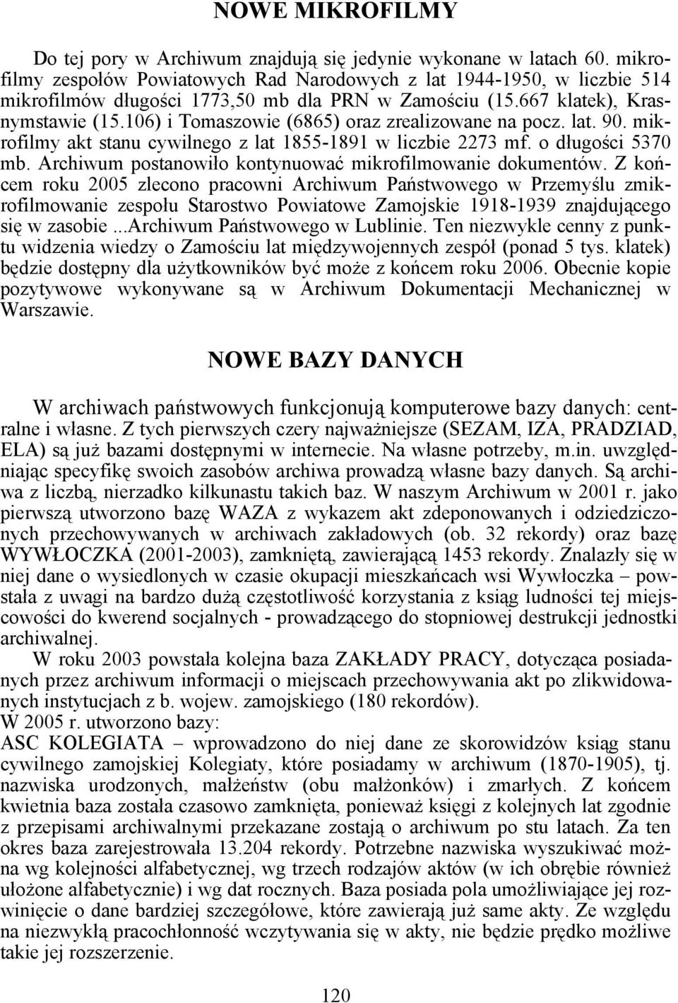 106) i Tomaszowie (6865) oraz zrealizowane na pocz. lat. 90. mikrofilmy akt stanu cywilnego z lat 1855-1891 w liczbie 2273 mf. o długości 5370 mb.