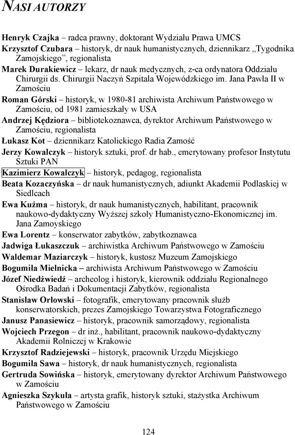 Jana Pawła II w Zamościu Roman Górski historyk, w 1980-81 archiwista Archiwum Państwowego w Zamościu, od 1981 zamieszkały w USA Andrzej Kędziora bibliotekoznawca, dyrektor Archiwum Państwowego w